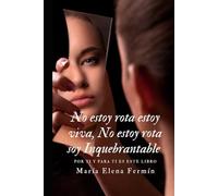 No estoy rota. Estoy viva. No estoy rota. Estoy restaurada. Estoy inquebrantable.: Una historia real de fe, dolor y redención