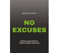 No Excuses: A Workout Log Book for Tracking Exercises, Sets, Strength Progress, and Fitness Goals