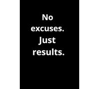 No excuses. Just results.: Do the work. Own the outcome.