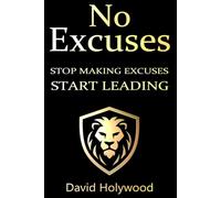 No Excuses: Stop Making Excuses. Start Leading
