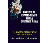 NO EXISTE EL ESPACIO-TIEMPO SINO LA SUSTANCIA FÍSICA: EL UNIVERSO ESTÁ HECHO DE SUSTANCIA FÍSICA