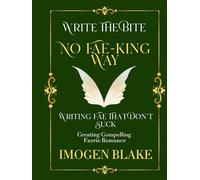 No Fae-king Way: Writing Fae That Don't Suck - Creating Compelling Faerie Romance