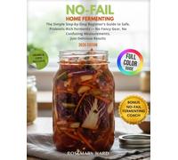 No-fail home fermenting: The Simple Step-by-Step Beginner’s Guide to Safe, Probiotic-Rich Ferments - No Fancy Gear, No Confusing Measurements, Just Delicious Results