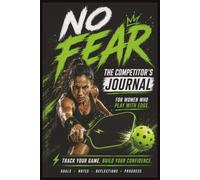No Fear: The Competitive Women's Pickleball Journal: Track Your Goals, Reflect on Every Match, and Win Your Edge