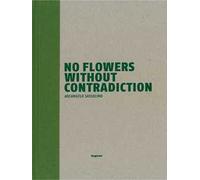 No flowers without contradiction. Arcangelo Sassolino. Ediz. italiana e inglese