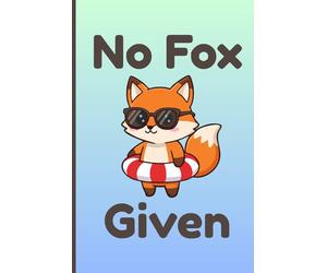 No Fox Given: Lined Journal gift for friends, coworkers, students, or anyone who needs a laugh- Fox Lovers- Funny- 6x9- 120 Lined Pages