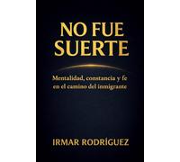 NO FUE SUERTE: Mentalidad, constancia y fe en el camino del inmigrante