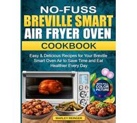 No-Fuss Breville Smart Air Fryer Oven Cookbook: Easy & Delicious Recipes for Your Breville Smart Oven Air to Save Time and Eat Healthier Every Day