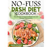 No-Fuss Dash Diet Cookbook: Easy Recipes to Support Weight Loss and Manage Hypertension