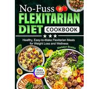 No-Fuss Flexitarian Diet Cookbook: Healthy, Easy-to-Make Flexitarian Meals for Weight Loss and Wellness