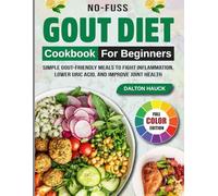 No-Fuss Gout Diet Cookbook For Beginners: Simple Gout-Friendly Meals to Fight Inflammation, Lower Uric Acid, and Improve Joint Health