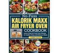 No-Fuss Kalorik Maxx Air Fryer Oven Cookbook: Quick & Easy Air Fryer Oven Recipes for Healthy, Crispy, and Delicious Meals