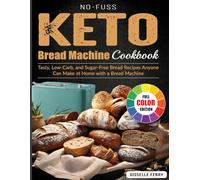 No-Fuss Keto Bread Machine Cookbook: Tasty, Low-Carb, and Sugar-Free Bread Recipes Anyone Can Make at Home with a Bread Machine