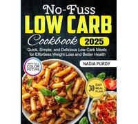 No-Fuss Low Carb Cookbook: Quick, Simple, and Delicious Low-Carb Meals for Effortless Weight Loss and Better Health