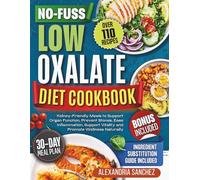 No-Fuss Low Oxalate Diet Cookbook: Kidney Friendly Meals to Support Organ Function, Prevent Stones, Ease Inflammation, Support Vitality and Promote Wellness Naturally