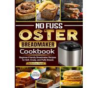 No Fuss Oster Breadmaker Cookbook: Beginner-Friendly Breadmaker Recipes for Soft, Crusty, and Fluffy Breads