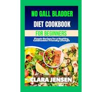 No Gall bladder Diet Cookbook for beginners: Simple Recipes for a Healthy, Gallbladder-Friendly Lifestyle