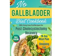 No Gallbladder Diet Cookbook: 100+ Easy Low-Fat Recipes for Post- Cholecystectomy Recovery, Digestive-Friendly Meals, Anti-Inflammatory Foods, Gentle Cooking Methods & a 28-Day Meal Plan