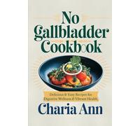 No Gallbladder Diet Cookbook: Delicious & Easy Recipes For Digestive Wellness & Vibrant Health