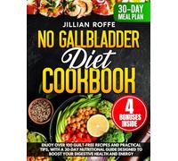 No Gallbladder Diet Cookbook: Enjoy Over 100 Guilt-Free Recipes and Practical Tips, with a 30-Day Nutritional Guide Designed to Boost Your Digestive Health and Energy