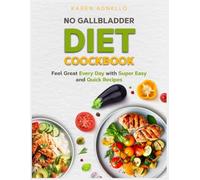 No Gallbladder Diet Cookbook: Feel Great Every Day with Super Easy, Quick Recipes | Enjoy Delicious Meals Without the Worry | Long-Term Digestive Wellness Starts Here