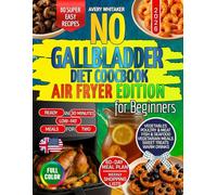No Gallbladder Diet Cookbook for Beginners - Air Fryer Edition: 80 Easy and Delicious Low-Fat Recipes for Healthy Digestion After Gallbladder Removal + 60-Day Meal Plan and Shopping Lists