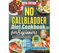 No Gallbladder Diet Cookbook for Beginners: Comforting Meals Designed to Reduce Tummy Upsets and Keep you Energized.