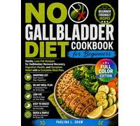 No Gallbladder Diet Cookbook for Beginners: Gentle, Low-Fat Recipes for Gallbladder Removal Recovery, Digestive Health, and Symptom Relief with a Complete Meal Plan