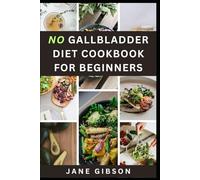 NO GALLBLADDER DIET COOKBOOK FOR BEGINNERS: Simple, Healing Recipes for Better Digestion & Lasting Wellness After Gallbladder Removal