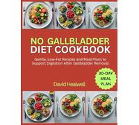 NO GALLBLADDER DIET COOKBOOK: Gentle, Low-Fat Recipes and Meal Plans to Support Digestion After Gallbladder Removal