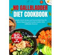 No Gallbladder Diet Cookbook: Simple, Gentle Recipes and Practical Meal Plans for Better Digestion and Everyday Comfort After Gallbladder Removal