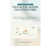 No Gallbladder, No Guesswork: A Practical Post-Surgery Diet Guide for Better Digestion, Gentle Weight Loss, Food Triggers, Low-Fat Meals, and Life After Gallbladder Removal