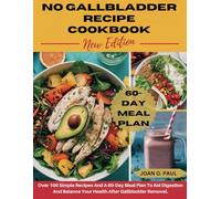 NO GALLBLADDER RECIPE COOKBOOK NEW EDITION: Over 100 Simple Recipes And A 60-Day Meal Plan To Aid Digestion And Balance Your Health After Gallbladder Removal.