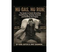 NO GAS, NO RUN: The Guide to Catch Wrestling Conditioning, Combat Science, and Building the Engine