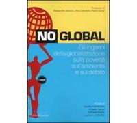 No global. Gli inganni della globalizzazione sulla povertà sull'ambiente e sul debito
