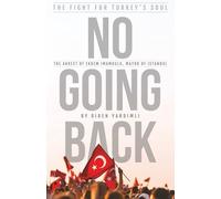 No Going Back - The Fight for Turkey’s Soul: The Insider Story of The Upheaval in Turkey
