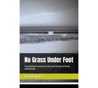 No Grass Under Foot: A meditation on memories, time, and the price of living authentically.