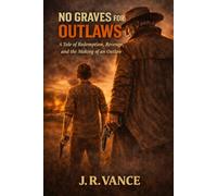 No Graves For Outlaws: A Tale Of Redemption, Revenge, And the Making Of a Outlaw: 2