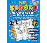 No Guess Sudoku for Kids Ages 8-12: 2026 Edition: 100 Logic-Only Puzzles - Every Puzzle Solvable by Pure Thinking | Easy to Medium | Solutions Included