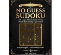 No Guess Sudoku Large Print: 2026 Logic-Only Edition: 100 Large Print Puzzles - Every Puzzle Solvable by Logic Alone | Easy to Expert, Solutions Included
