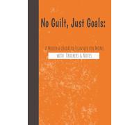 No Guilt, Just Goals: A Modern Undated Planner for Moms with Trackers & Notes: 20-Page Minimalist Journal with Monthly Planning, Health & Expense Trackers, and Lined Pages for Notes, Lists & Self-Care