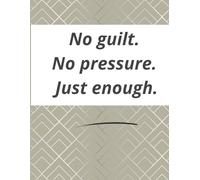 No guilt. No pressure. Just enough.: A gentle daily planner for focus without pressure.
