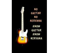 No Guitar No Nirvana.. Know Guitar Know Nirvana: Novelty Lined Notebook / Journal To Write In Perfect Gift Item (6 x 9 inches)