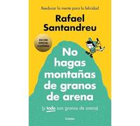 No hagas montañas de granos de arena (y TODO son granos de arena) (edición especial ilustrada): Reeducar la mente para la felicidad