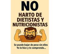 NO, HARTO DE DIETISTAS Y NUTRICIONISTAS: Rompe con el discurso de dietistas y nutricionistas y cambia tu relación con la comida bajando de peso