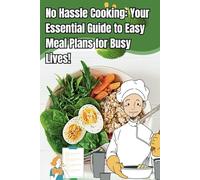 No Hassle Cooking: Your Essential Guide to Easy Meal Plans for Busy Lives!: Easy Meal Plans and Simple Recipes for Busy Lives, Planner and Organizer ... & Agenda for Time Management & Productivity