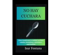 No hay cuchara: Cómo transformar tu realidad con física cuántica, hermetismo, estoicismo y espiritualidad
