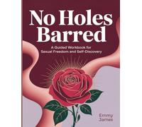 No Holes Barred WorkBook: A Guided Workbook for Sexual Freedom and Self-Discovery