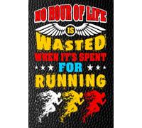 No Hour of Life Is Wasted When It's Spent for Running: Chasing Miles, Finding Freedom, and Embracing the Runner’s High - blank writing Journal / Diary / Notebook notes or writing down your thought and ideas.