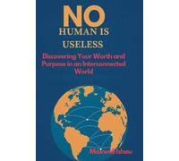 No Human Is Useless: Discovering Your Worth and Purpose in an Interconnected World
